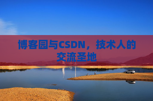 博客园与CSDN,技术人的交流圣地